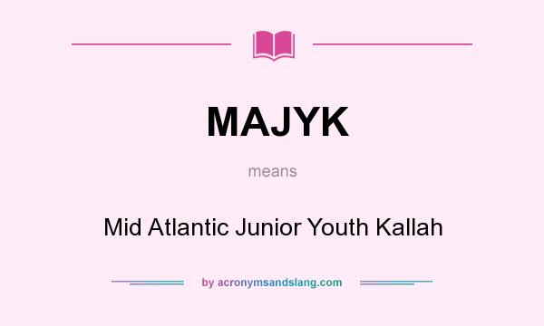 What does MAJYK mean? It stands for Mid Atlantic Junior Youth Kallah