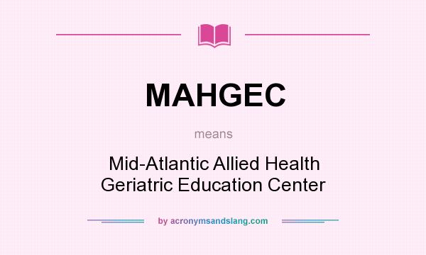 What does MAHGEC mean? It stands for Mid-Atlantic Allied Health Geriatric Education Center