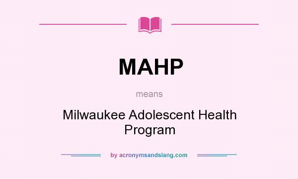 What does MAHP mean? It stands for Milwaukee Adolescent Health Program