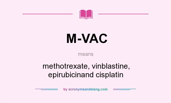 What does M-VAC mean? It stands for methotrexate, vinblastine, epirubicinand cisplatin