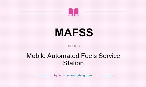What does MAFSS mean? It stands for Mobile Automated Fuels Service Station
