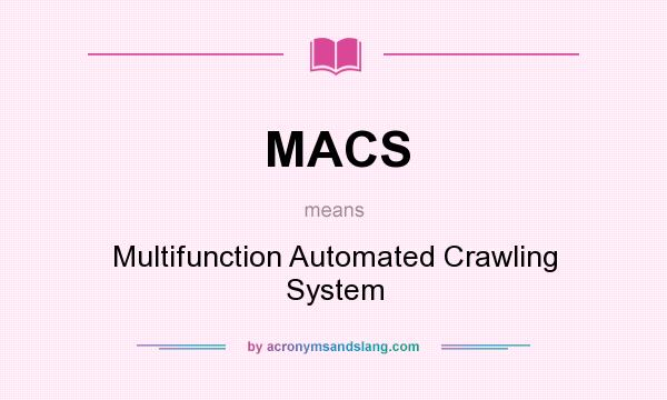 What does MACS mean? It stands for Multifunction Automated Crawling System