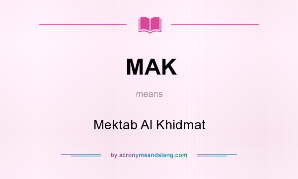 What does MAK mean? It stands for Mektab Al Khidmat