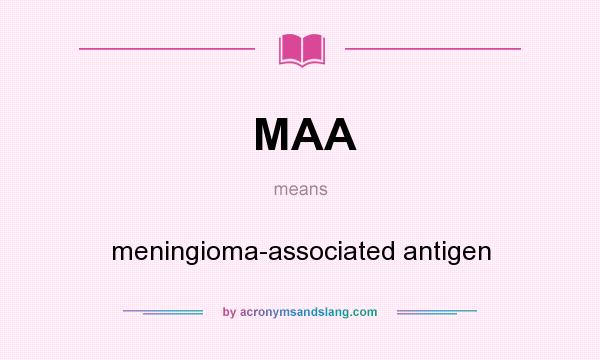 What does MAA mean? It stands for meningioma-associated antigen