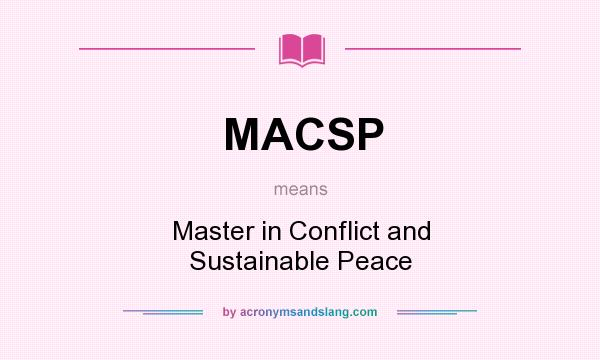 What does MACSP mean? It stands for Master in Conflict and Sustainable Peace