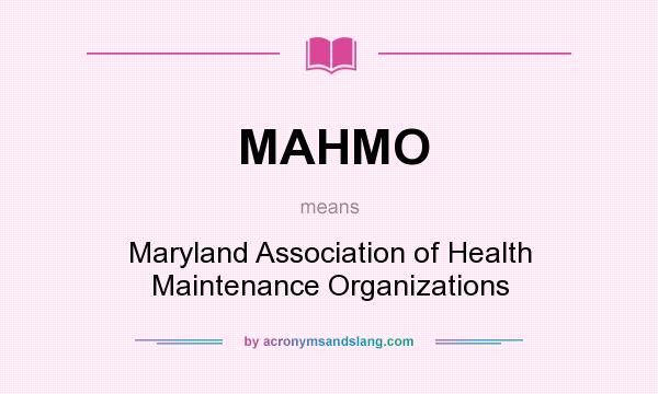 What does MAHMO mean? It stands for Maryland Association of Health Maintenance Organizations