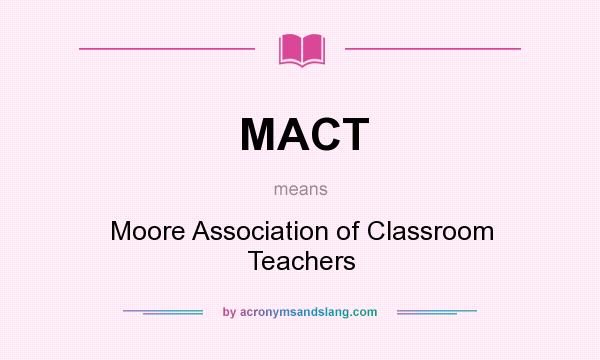 What does MACT mean? It stands for Moore Association of Classroom Teachers