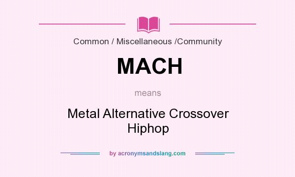 What does MACH mean? It stands for Metal Alternative Crossover Hiphop