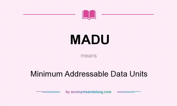 What does MADU mean? It stands for Minimum Addressable Data Units