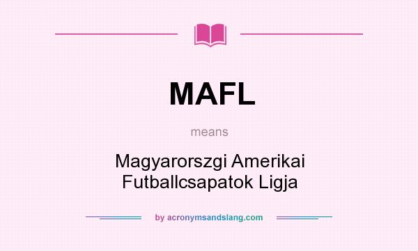 What does MAFL mean? It stands for Magyarorszgi Amerikai Futballcsapatok Ligja