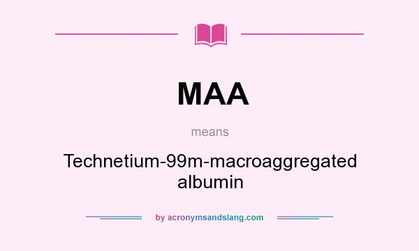 What does MAA mean? It stands for Technetium-99m-macroaggregated albumin