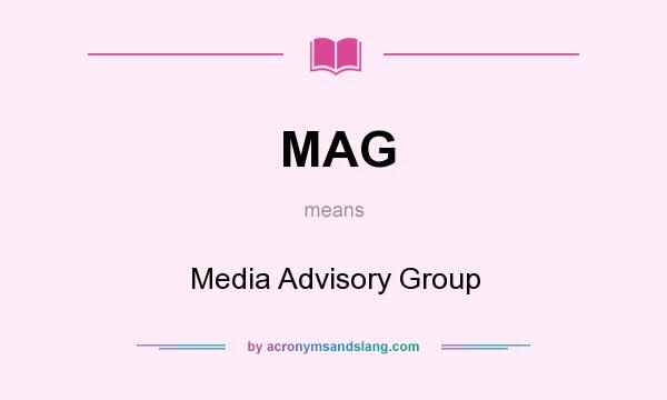 What does MAG mean? It stands for Media Advisory Group