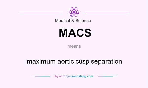 What does MACS mean? It stands for maximum aortic cusp separation