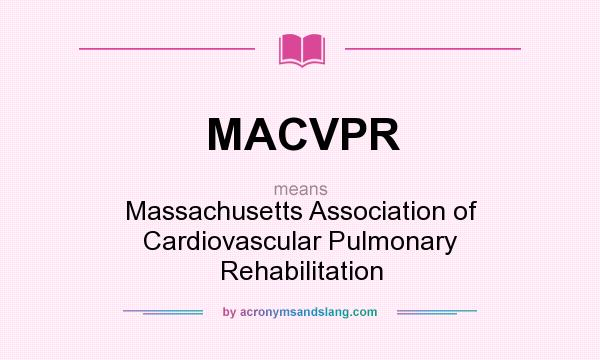 What does MACVPR mean? It stands for Massachusetts Association of Cardiovascular Pulmonary Rehabilitation
