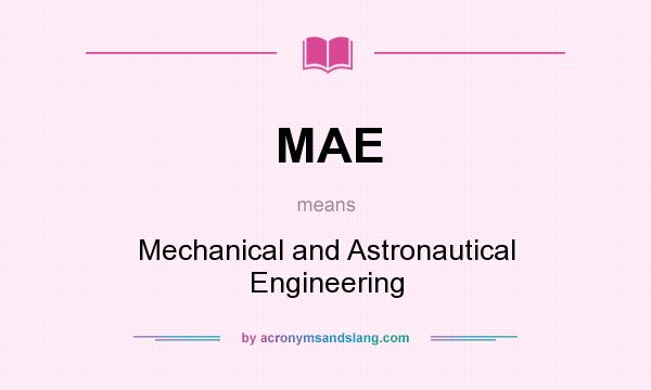 What does MAE mean? It stands for Mechanical and Astronautical Engineering