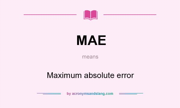 What does MAE mean? It stands for Maximum absolute error