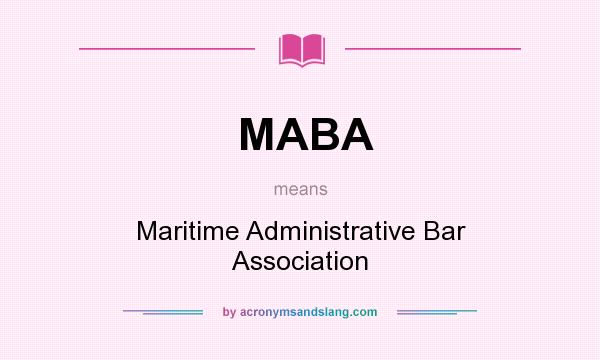 What does MABA mean? It stands for Maritime Administrative Bar Association