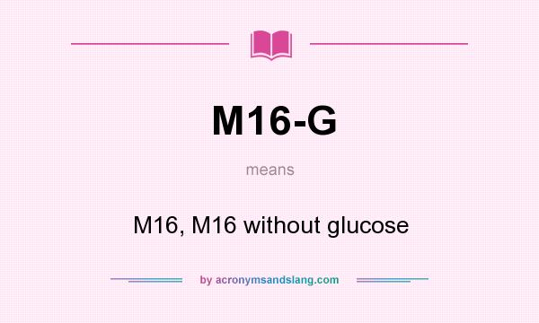 What does M16-G mean? It stands for M16, M16 without glucose