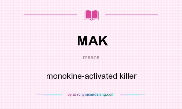 What does MAK mean? It stands for monokine-activated killer