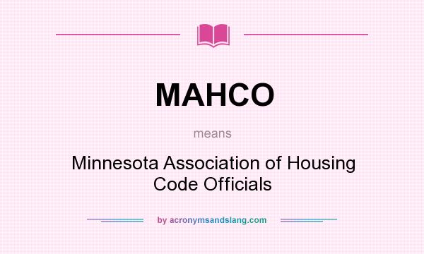 What does MAHCO mean? It stands for Minnesota Association of Housing Code Officials