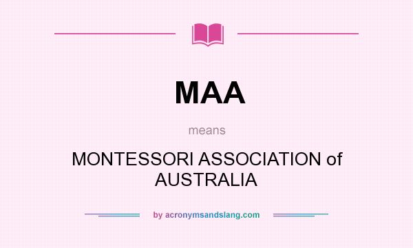What does MAA mean? It stands for MONTESSORI ASSOCIATION of AUSTRALIA
