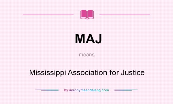 What does MAJ mean? It stands for Mississippi Association for Justice
