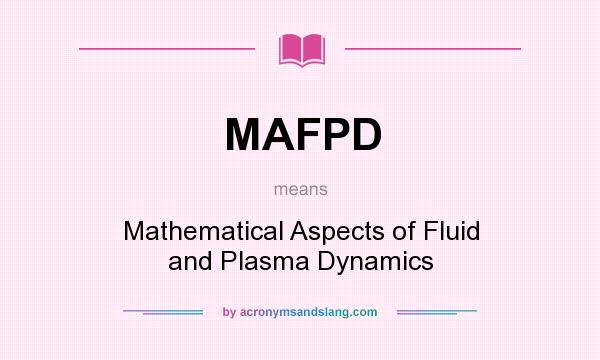 What does MAFPD mean? It stands for Mathematical Aspects of Fluid and Plasma Dynamics