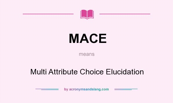 What does MACE mean? It stands for Multi Attribute Choice Elucidation