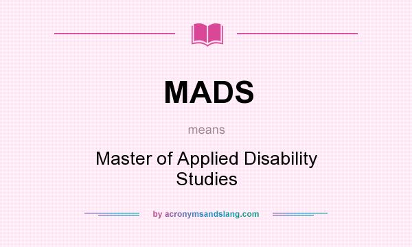 What does MADS mean? It stands for Master of Applied Disability Studies