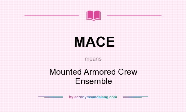 What does MACE mean? It stands for Mounted Armored Crew Ensemble