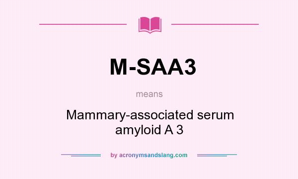 What does M-SAA3 mean? It stands for Mammary-associated serum amyloid A 3