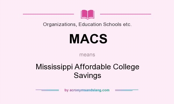 What does MACS mean? It stands for Mississippi Affordable College Savings