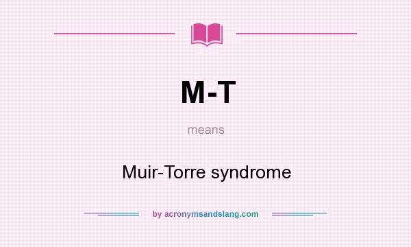 What does M-T mean? It stands for Muir-Torre syndrome