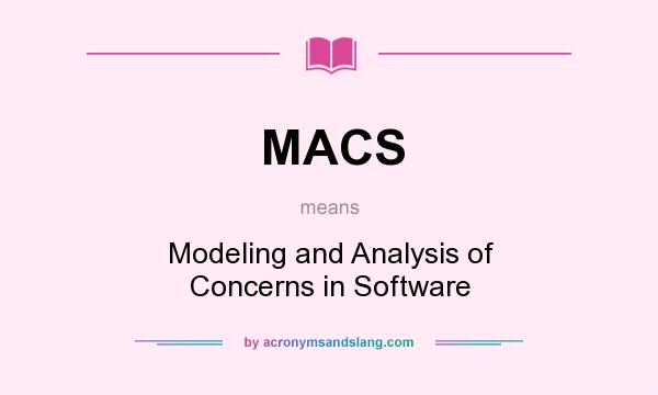 What does MACS mean? It stands for Modeling and Analysis of Concerns in Software
