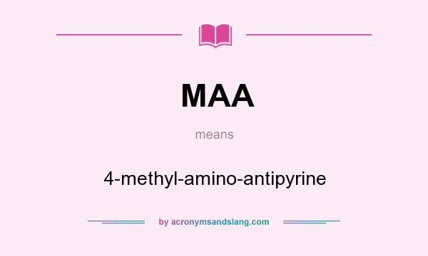 What does MAA mean? It stands for 4-methyl-amino-antipyrine