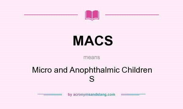 What does MACS mean? It stands for Micro and Anophthalmic Children S