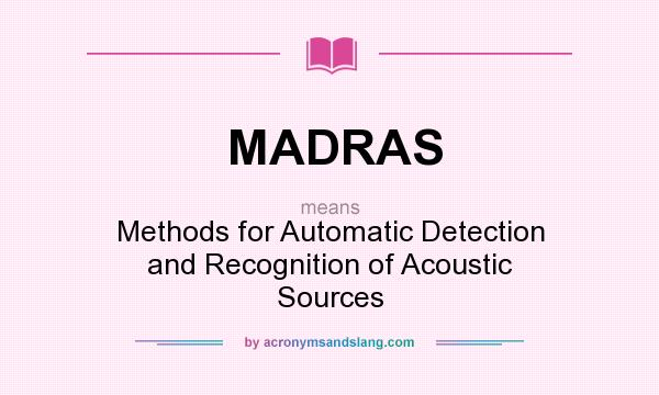 What does MADRAS mean? It stands for Methods for Automatic Detection and Recognition of Acoustic Sources