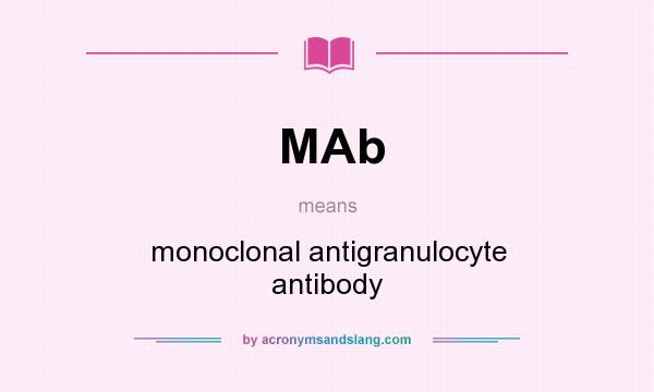 What does MAb mean? It stands for monoclonal antigranulocyte antibody