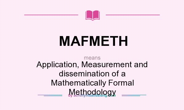 What does MAFMETH mean? It stands for Application, Measurement and dissemination of a Mathematically Formal Methodology