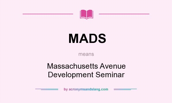 What does MADS mean? It stands for Massachusetts Avenue Development Seminar