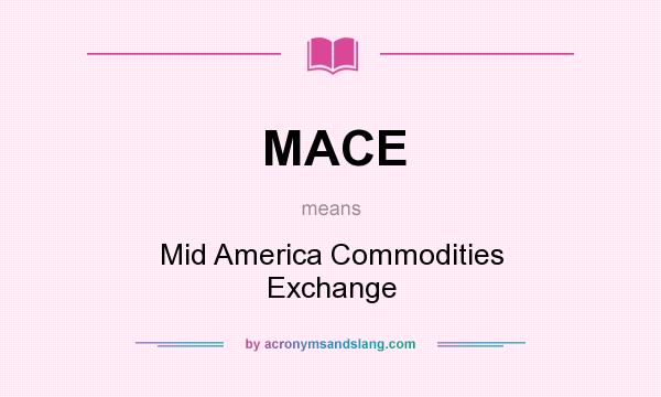 What does MACE mean? It stands for Mid America Commodities Exchange