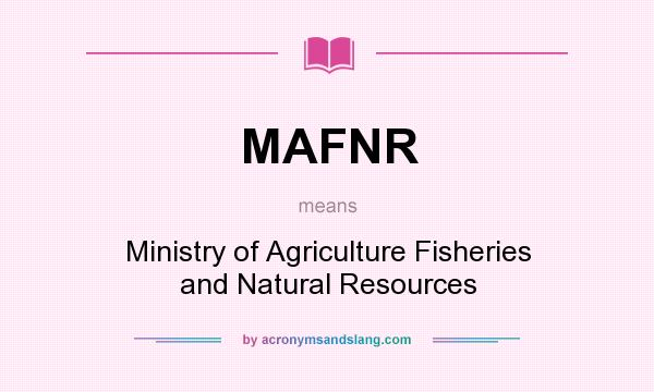 What does MAFNR mean? It stands for Ministry of Agriculture Fisheries and Natural Resources