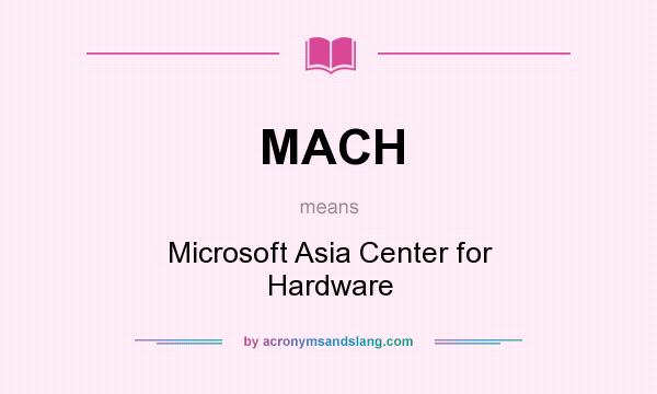 What does MACH mean? It stands for Microsoft Asia Center for Hardware