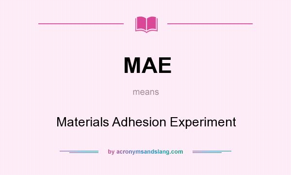 What does MAE mean? It stands for Materials Adhesion Experiment