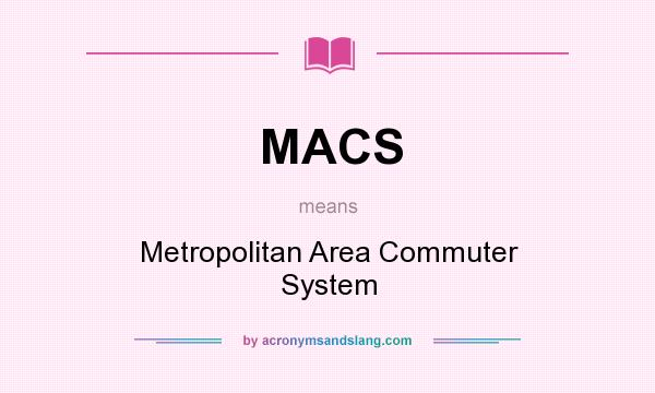 What does MACS mean? It stands for Metropolitan Area Commuter System