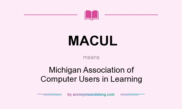What does MACUL mean? It stands for Michigan Association of Computer Users in Learning