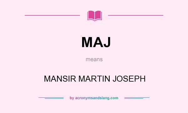 What does MAJ mean? It stands for MANSIR MARTIN JOSEPH