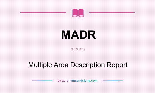 What does MADR mean? It stands for Multiple Area Description Report