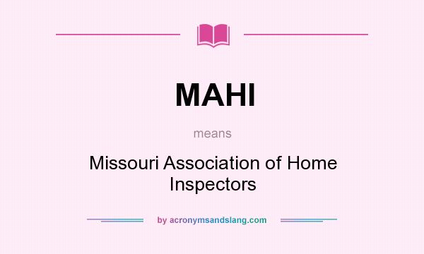 What does MAHI mean? It stands for Missouri Association of Home Inspectors