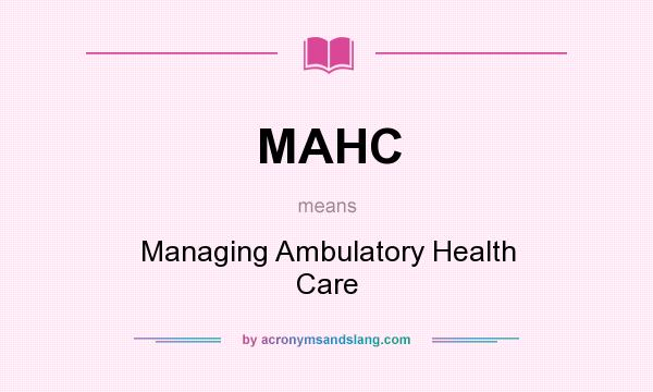 What does MAHC mean? It stands for Managing Ambulatory Health Care